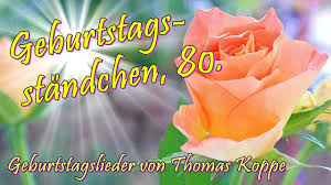 80 Geburtstag Lieder Grusse Spruche Videos Ideen