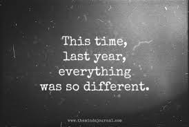 This Time Last Year Everything Was So Different Memories Quotes Motivatinal Quotes Time Quotes