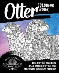 In fact, coloring books are even reported to be the best alternative to traditional forms of meditation as they allow the mind to relax, enter into a state of. Otter Coloring Book Adult Coloring World 9781542965644