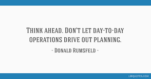 After the german abstention at the un — donald rumsfeld. Think Ahead Don T Let Day To Day Operations Drive Out Planning
