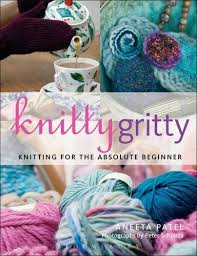 The ultimate knitting book 10. Knitty Gritty Knitting For The Absolute Beginner Patel Aneeta 8601300387055 Amazon Com Books