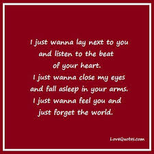 I Just Wanna Lay Next To You And Listen To The Beat Of Your Heart I Just Wanna Close My Eyes And Fall Asleep In Sweet Words Thoughts Quotes Emotional Quotes