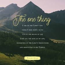 I Have Asked One Thing From The Lord It Is What I Desire To Dwell In The House Of The Lord All The Days Of My Life Gazing On The