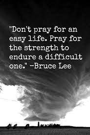 Do not pray for an easy life Quote Don T Pray For An Easy Life Quotes To Live By Quotable Quotes Motivational Quotes