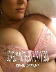 LONELY MOTHERHORNY SON: An extremely passionate taboo mom son erotic story  by Kevin Dreams | Goodreads