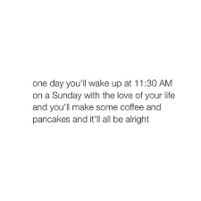 And One Day You Ll Wake Up And Realize He S Not The Love Of Your Life Anymore But You Ll Still Make Coffee And Pan Pretty Words Words Inspirational Quotes