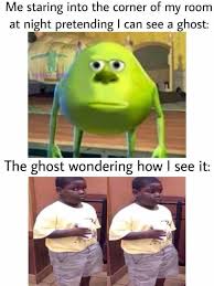 It could be that beyond the wall there is a more. Dopl3r Com Memes Me Staring Into The Corner Of My Room At Night Pretending I Can See A Ghost The Ghost Wondering How I See It