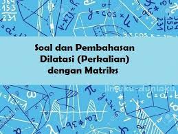 Psikotes klasifikasi gambar youtube gambar. Soal Dan Pemkerjakanan Dilatasi Perkalian Dengan Matriks