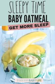 The Sleepy Time Baby Oatmeal Recipe Is Perfect To Help Get Your Baby Tired And Ready For A Good Nights Sleep Recipe Healthy Baby Food Baby Food Recipes Diy Baby Food