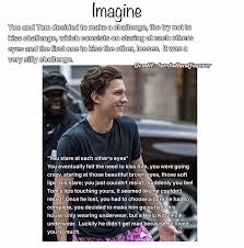 Lol I Wouldn T Make Him Do That I Would Dare Him To Not Say I M Beautiful For A Day If He Thinks I M T Tom Holland Imagines Tom Holland Spiderman Tom