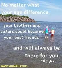 Besides, a sister will improve your communication skills and help you relate better with others. 34 Brother And Sister Quotes Inspirational Words Of Wisdom