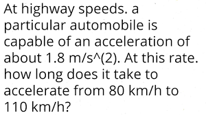 Road speed limits are given in kilometers per hour which is abbreviated as kph or km/h. At Highway Speeds A Particular Automobile Is Capable Of An Acceleration Of About 1 8 M S 2 Youtube