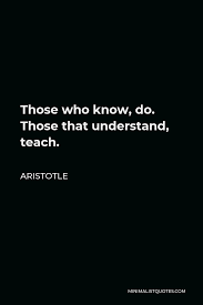 Aristotle Quote Those Who Know Do Those That Understand Teach
