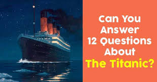 In watching all the horrific tragedy and devastation in new orleans and the rest of the gulf coast, i can't help but wonder: Can You Answer 12 Questions About The Titanic Quizpug