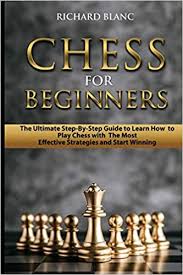 Practice by playing lots of games. Chess For Beginners The Ultimate Step By Step Guide To Learn How To Play Chess With The Most Effective Strategies And Start Winning Blanc Richard 9798642690642 Amazon Com Books