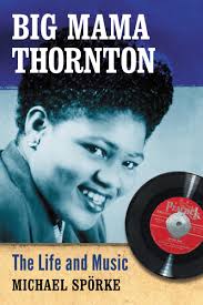 Big Mama Thornton: The Life and Music: Spörke, Michael: 9780786477593:  Amazon.com: Books