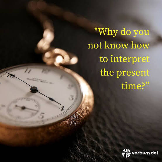 Friends, in today's Gospel (Luke 12:54–59), Jesus criticizes the crowd by  saying that they could interpret the earth and the clouds but do not know  how to interpret the present time. So,