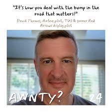 It's how you deal with the bump in the road that matters! David Thomas,  Airline Pilot TUI & former Red Arrows display pilot