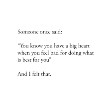 Someone Once Said You Know You Have A Big Heart When You Feel Bad For Doing What Is Best For You In 2020 Big Heart Quotes Words To Live By Quotes