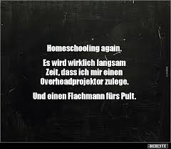 Parents' desire is to give their children the best education in a favorable environment. Homeschooling Again Es Wird Wirklich Langsam Zeit Dass Lustige Bilder Spruche Witze Echt Lustig
