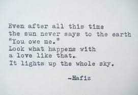 Even After All This Time The Sun Never Says To Earth By Hafiz Rumibalkhi Com