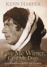 Give Me Winter, Give Me Dogs: Knud Rasmussen and the Fifth Thule  Expedition: Harper, Kenn: 9781772275506: Amazon.com: Books