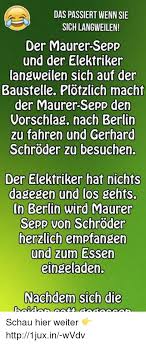 Maybe you would like to learn more about one of these? Das Passiert Wenn Sie Sich Langweilen Der Maurer Sepp Und Der Elektriker Langweilen Sich Auf Der Baustelle Plotzlich Macht Der Maurer Sepp Den Vorschlag Nach Berlin Zu Fahren Und Gerhard Schroder Zu Besuchen Der