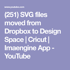 251 Svg Files Moved From Dropbox To Design Space Cricut Imaengine App Youtube Cricut Cricut Cuttlebug Cricut Explore Projects