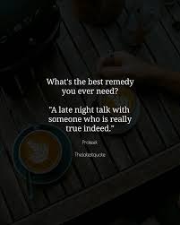 What S The Best Remedy You Ever Need A Late Night Talk With Someone Who Is Really True Indeed The Conversation Quotes Too Late Quotes Midnight Quotes