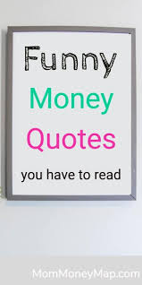 It is a personal service where bankers work hand in hand with. Funny Money Quotes And One Liners You Have To Read 2021