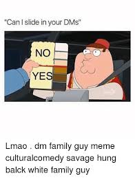 Can Slide In Your Dms No Yes Lmao Dm Family Guy Meme