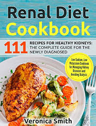 Renal diet food list (menu). Renal Diet Cookbook 111 Recipes For Healthy Kidneys The Complete Guide For The Newly Diagnosed Low Sodium Low Potassium Cookbook For Managing Kidney Diseases And Avoiding Dialysis By Veronica Smith