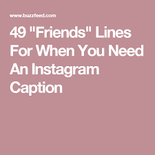 Birthday Caption For Friends 49 Friends Lines For When You Need An Instagram Caption Instagram Quotes Captions Instagram Captions Instagram Captions Clever
