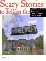 Here you'll find all mods to freak your friends out with, or to create awesome maps with! Scary Stories To Tell In The Original Minecraft Xbox 360 Tutorial World Spawn Point Crafting Inventory Me Irl Minecraft Meme On Awwmemes Com