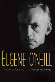 Eugene O'Neill: A Life in Four Acts: 9780300219715: Dowling, Robert M.:  Books