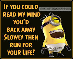 If You Could Read My Mind You Would Back Away Slowly And Run For Your Life Funny Quotes Quote Crazy Funny Weird Quotes Funny Funny Minion Quotes Minions Funny