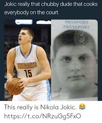 Coming from serbia as a kid, did you ever think that 'i. Jokic Really That Chubby Dude That Cooks Everybody On The Court Passport Passeport Nuggets 15 This Really Is Nikola Jokic Httpstconrzugg5fxo Dude Meme On Me Me