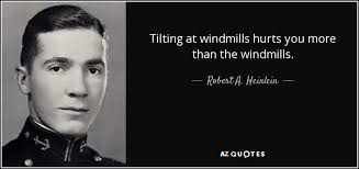 Check spelling or type a new query. Robert A Heinlein Quote Tilting At Windmills Hurts You More Than The Windmills