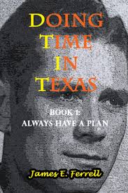 Doing Time In Texas: Always Have a Plan: Ferrell, Mr. James Edwin, Clair,  Mrs. Kathryn Hall: 9781950763153: Amazon.com: Books