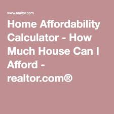 Home Affordability Calculator How Much House Can I Afford Realtor Com With Images Affordable Calculator What House