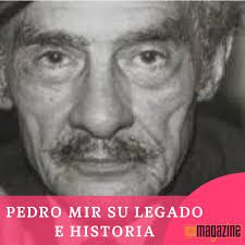 PEDRO MIR SU LEGADO E HISTORIA