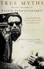 True myths : the life and times of Arnold Schwarzenegger : from pumping  iron to governor of California : Andrews, Nigel : Free Download, Borrow,  and Streaming : Internet Archive