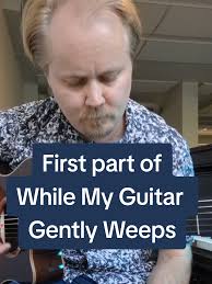 While My Guitar Gently Weeps: First Part