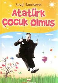 Bir ulusal günün onlara armağan edilmesinin taşıdığı anlamdan öte bir şey bilmiyorlar. Ataturk Cocuk Olmus Sevgi Tanrisever 9786055476007 Amazon Com Books