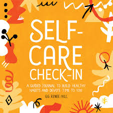 Self Care Check In A Guided Journal To Build Healthy Habits And Devote Time To You Hill Gg Renee 9781646116607 Amazon Com Books