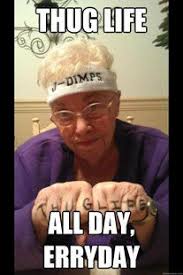 Birthdays Was The Worst Days Meme Thug Life Grandma Thug Life Thug Thug Life Funny
