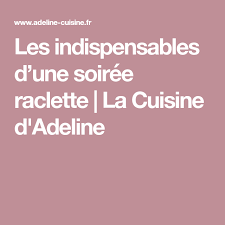 Les Indispensables D Une Soiree Raclette La Cuisine D Adeline Soiree Raclette Raclette Cuisine