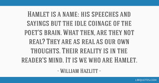 So it is with minds. Hamlet Is A Name His Speeches And Sayings But The Idle Coinage Of The Poet S Brain