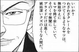 いいか わざわざクレームをつけてくるようなヤツは 無能ゆえにヒマを持て余していて そのくせ無闇にプライドだけは高く 嫉妬深いクズのような人間だ 面白い言葉 人生の格言 モチベーションになる名言