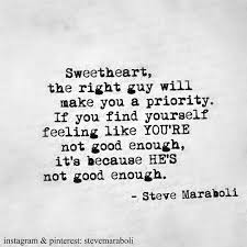 The Right Guy Will Make You A Priority If You Re Feeling Like You Re Not Good Enough It S Because Not Good Enough Quotes Go For It Quotes Unimportant Quotes